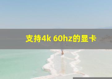 支持4k 60hz的显卡